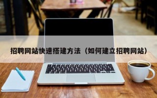 霍邱招聘网站快速搭建方法（如何建立招聘网站）