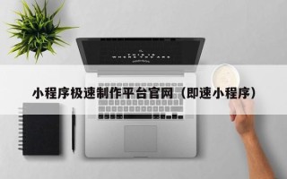 霍邱小程序极速制作平台官网（即速小程序）