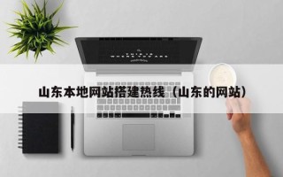 霍邱山东本地网站搭建热线（山东的网站）