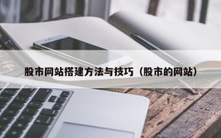 霍邱股市网站搭建方法与技巧（股市的网站）
