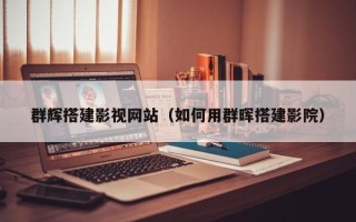 霍邱群辉搭建影视网站（如何用群晖搭建影院）
